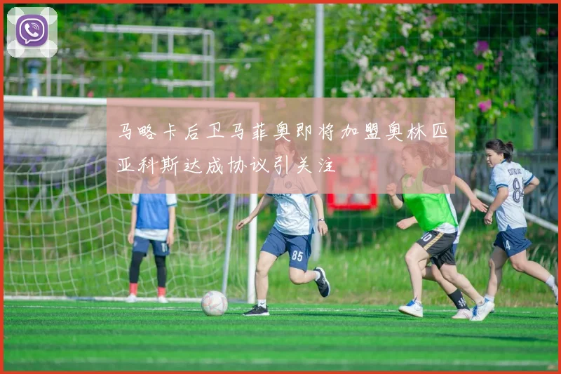 马略卡后卫马菲奥即将加盟奥林匹亚科斯达成协议引关注